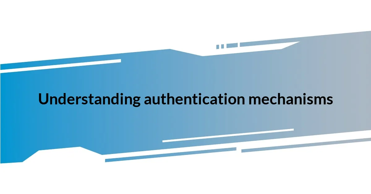 Understanding authentication mechanisms