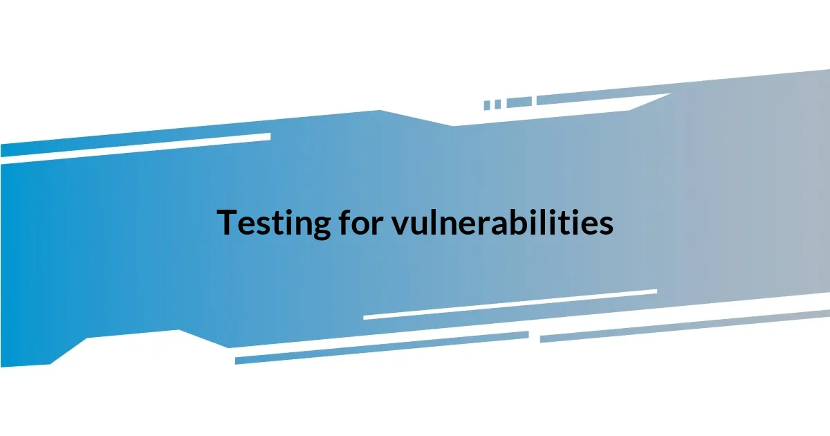 Testing for vulnerabilities