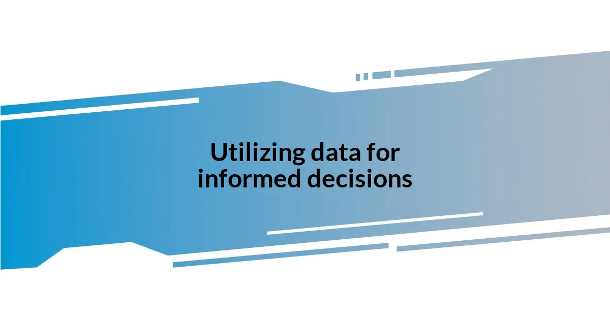 Utilizing data for informed decisions