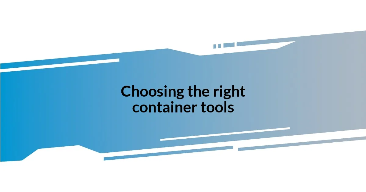 Choosing the right container tools